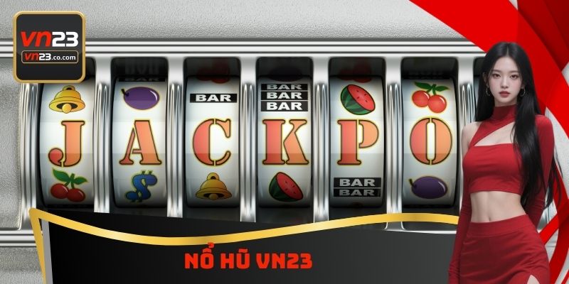Nổ Hũ VN23 - Nghiên Cứu Quy Trình Quay Thưởng Cực Hấp Dẫn